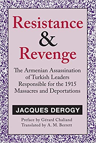 RESISTANCE & REVENGE: The Armenian Assassination of the Turkish Leaders Responsible for the 1915 Massacres and Deportations