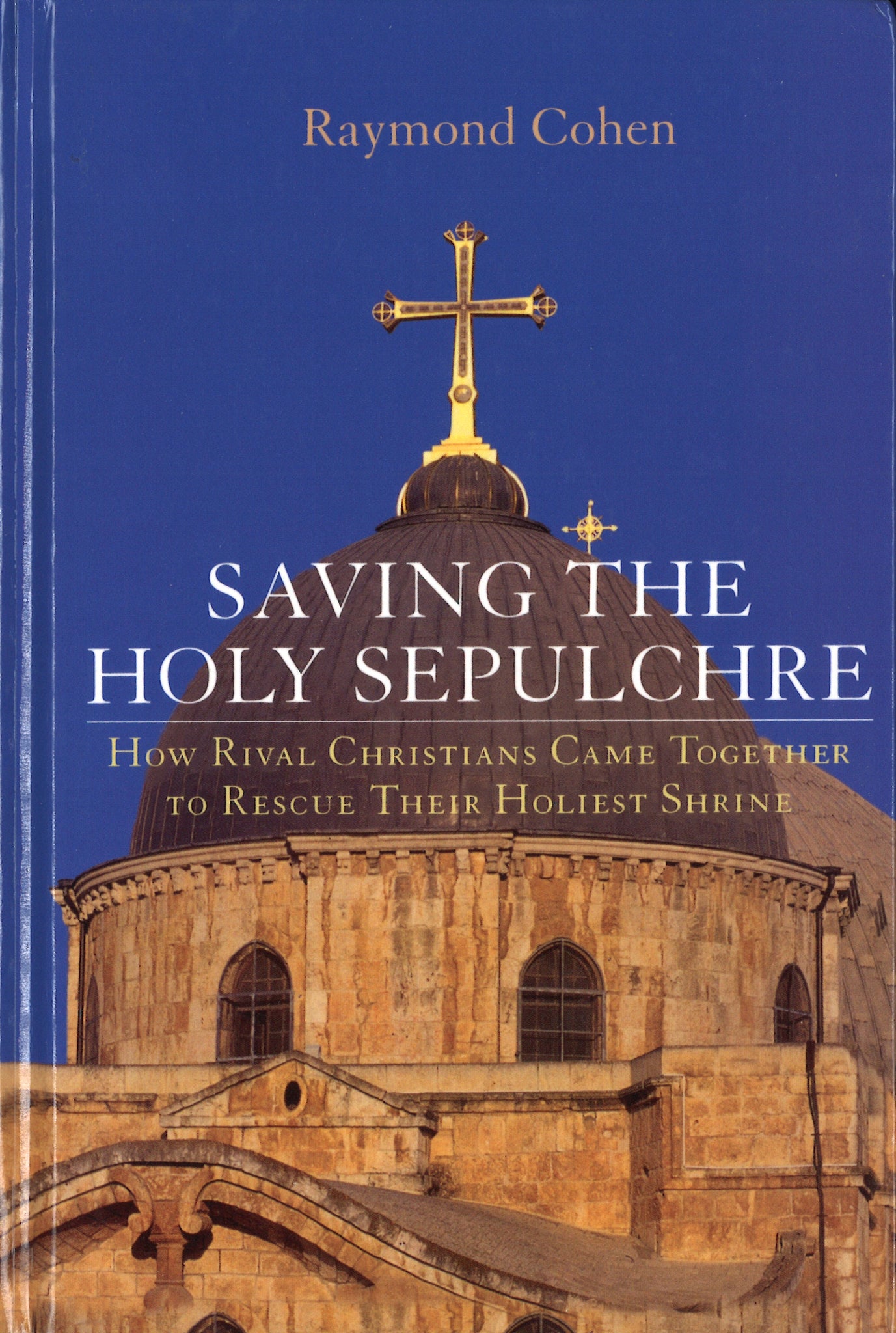 SAVING THE HOLY SEPULCHRE: How Rival Christians Came Together to Rescue Their Holiest Shrine