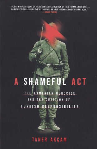 A SHAMEFUL ACT: The Armenian Genocide and the Question of Responsibility