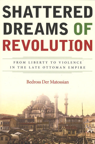 SHATTERED DREAMS OF REVOLUTION: From Liberty to Violence in the Late Ottoman Empire