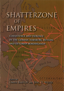 SHATTERZONE OF EMPIRES: Coexistence and Violence in the German, Habsburg, Russian, and Ottoman Boderlands