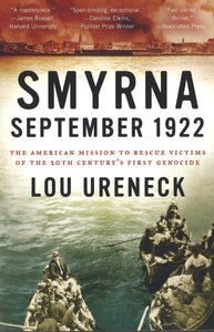SMYRNA SEPTEMBER 1922: The American Mission to Rescue Victims of the 20th Century's First Genocide