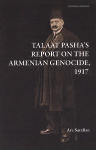 TALAAT PASHA'S REPORT ON THE ARMENIAN GENOCIDE, 1917 ~ Expanded Edition