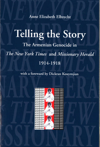 TELLING THE STORY: THE ARMENIAN GENOCIDE IN THE NEW YORK TIMES AND THE MISSIONARY HERALD 1914-1918