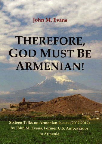 THEREFORE, GOD MUST BE ARMENIAN: Sixteen Talks on Armenian Issues (2002-2012)