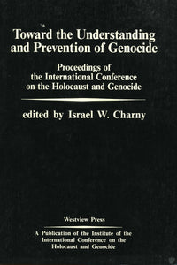TOWARD THE UNDERSTANDING AND PREVENTION OF GENOCIDE: Proceedings of the International Conference on the Holocaust and Genocide