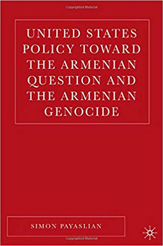 UNITED STATES POLICY TOWARD THE ARMENIAN QUESTION AND THE ARMENIAN GENOCIDE
