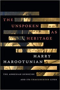 UNSPOKEN AS HERITAGE, THE: The Armenian Genocide and Its Unaccounted Lives