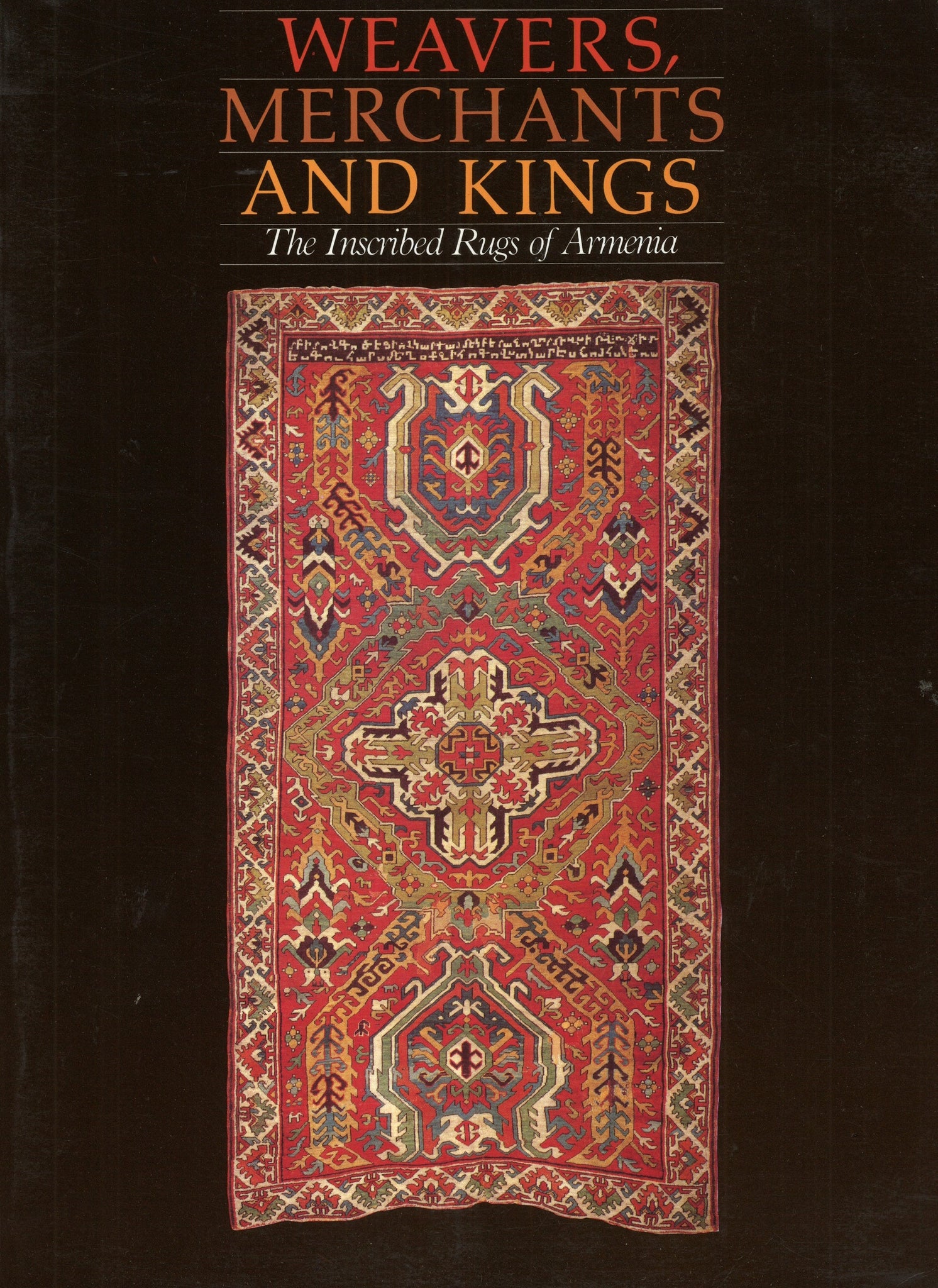 WEAVERS, MERCHANTS, and KINGS: The Inscribed Rugs of Armenia