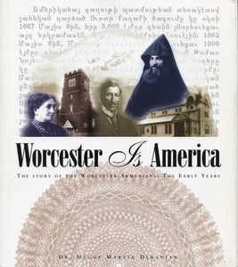 WORCESTER IS AMERICA: The Story of the Worcester Armenians: The Early Years