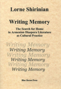 WRITING MEMORY: The Search for Home in Armenian Diaspora Literature as Cultural Practice
