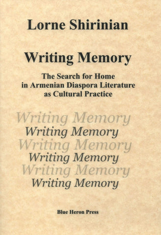 WRITING MEMORY: The Search for Home in Armenian Diaspora Literature as Cultural Practice