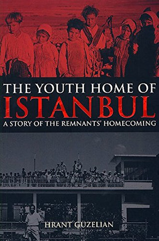 YOUTH HOME OF ISTANBUL, THE: A Story of the Remnants' Homecoming